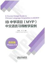 IB中学项目（MYP）中文语言习得教学实例（高级篇） A Course Design Guide to Chinese Language Acquisition in IB MYP (Phases 5-6)